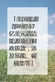 美国能源部叫停37亿美元清洁能源项目财政拨款，涉及氢能、碳捕集等